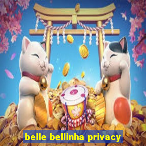 belle bellinha privacy